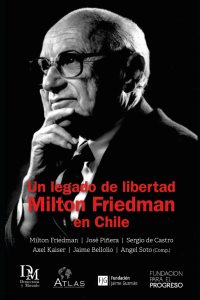 Un legado de libertad. Milton Friedman en Chile